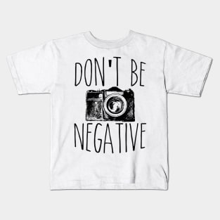 Cute Don't Be Negative Funny Camera Photography Kids T-Shirt